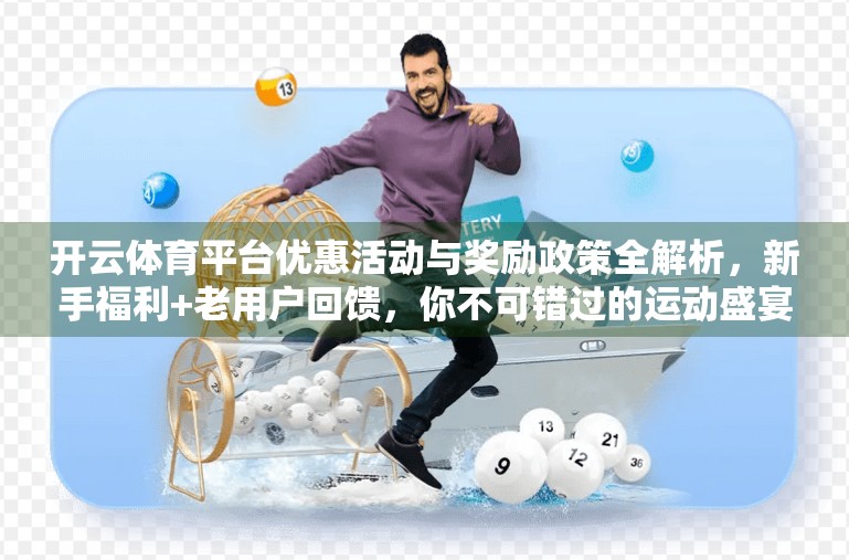 开云体育平台优惠活动与奖励政策全解析，新手福利+老用户回馈，你不可错过的运动盛宴！