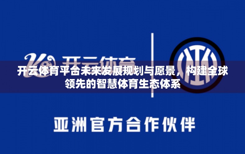 开云体育平台未来发展规划与愿景，构建全球领先的智慧体育生态体系