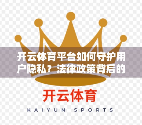 开云体育平台如何守护用户隐私？法律政策背后的透明与责任