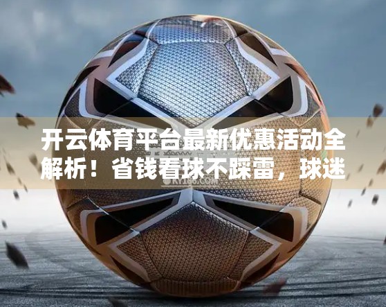 开云体育平台最新优惠活动全解析！省钱看球不踩雷，球迷福利大放送！