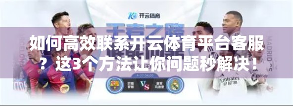 如何高效联系开云体育平台客服？这3个方法让你问题秒解决！