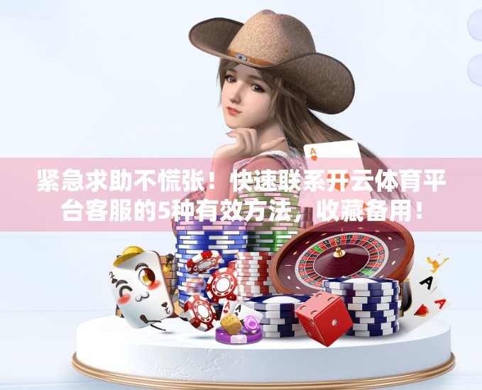 紧急求助不慌张！快速联系开云体育平台客服的5种有效方法，收藏备用！