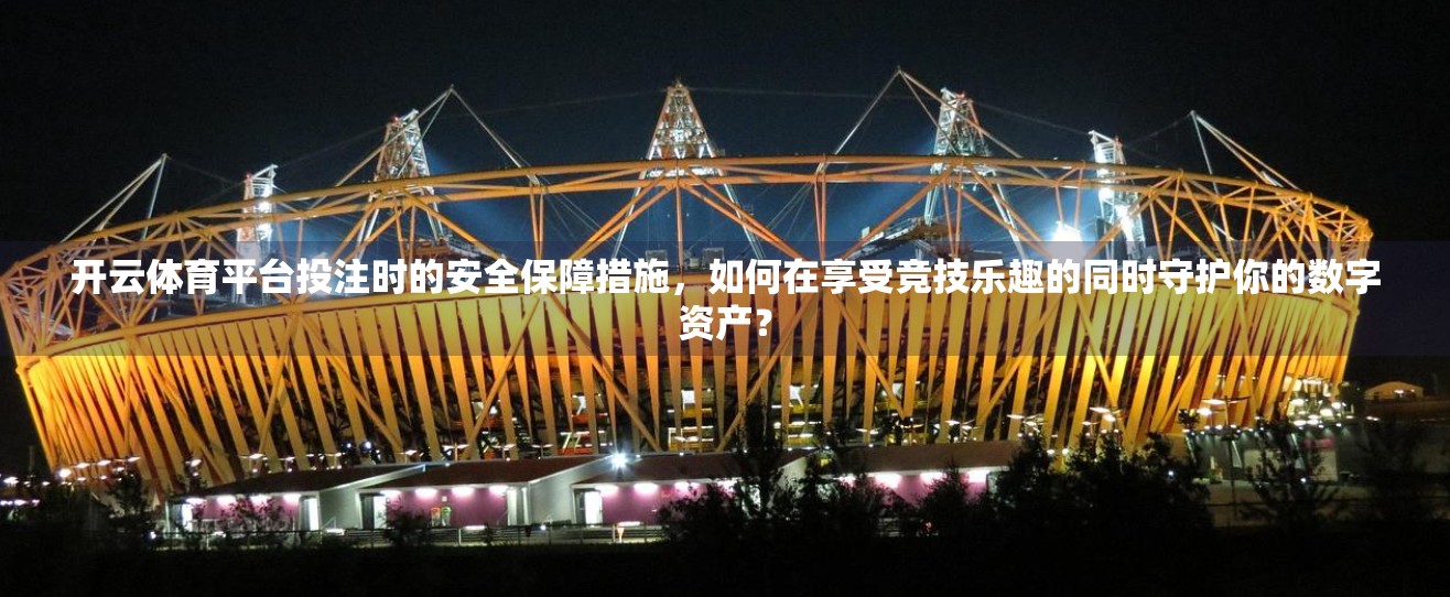开云体育平台投注时的安全保障措施，如何在享受竞技乐趣的同时守护你的数字资产？