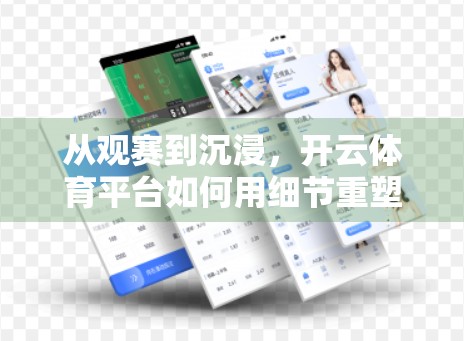 从观赛到沉浸，开云体育平台如何用细节重塑用户观赛体验