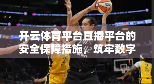 开云体育平台直播平台的安全保障措施，筑牢数字体育的防火墙
