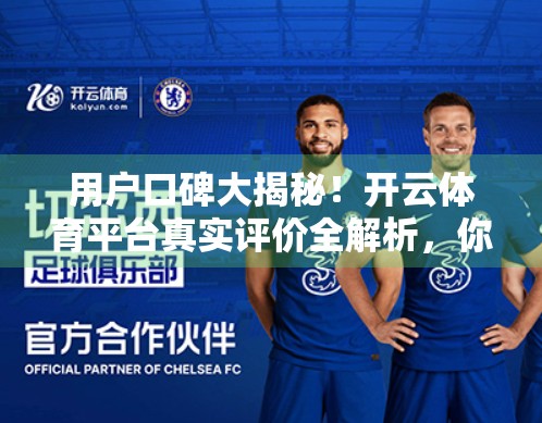 用户口碑大揭秘！开云体育平台真实评价全解析，你真的了解它吗？