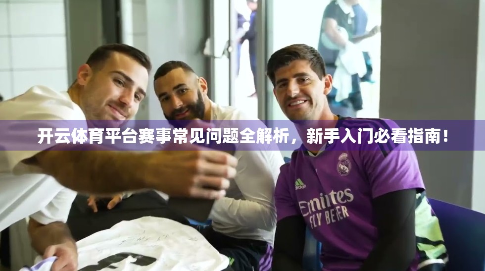 开云体育平台赛事常见问题全解析，新手入门必看指南！