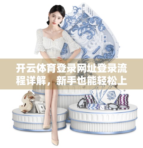 开云体育登录网址登录流程详解，新手也能轻松上手的完整指南！