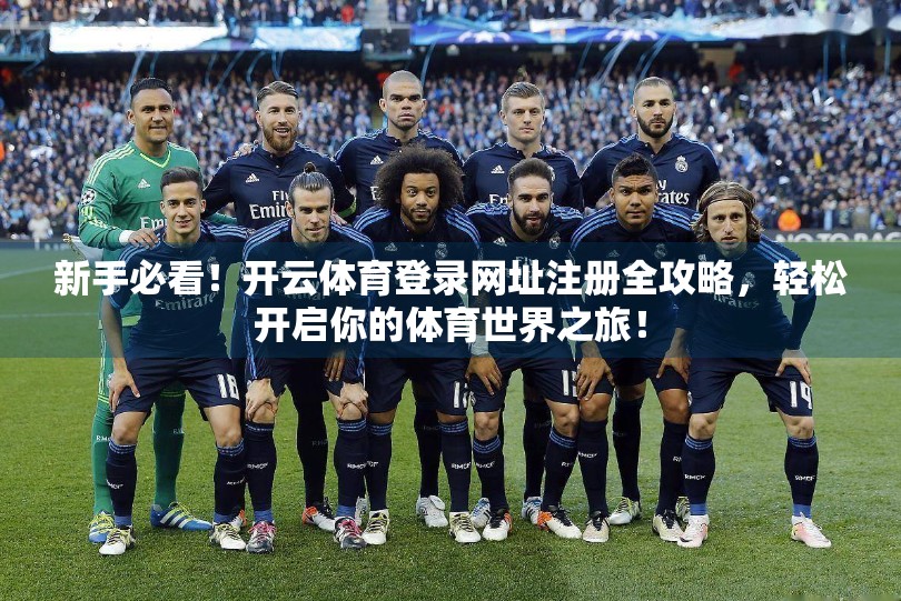 新手必看！开云体育登录网址注册全攻略，轻松开启你的体育世界之旅！