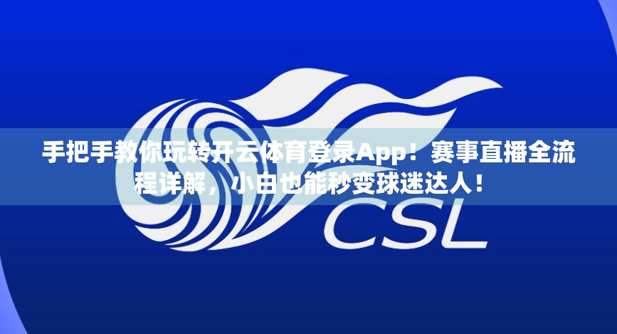 手把手教你玩转开云体育登录App！赛事直播全流程详解，小白也能秒变球迷达人！