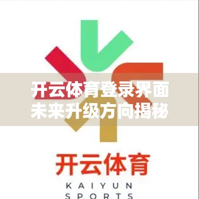 开云体育登录界面未来升级方向揭秘，用户体验与技术融合的新篇章