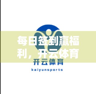 每日签到赢福利，开云体育登录解锁你的专属运动惊喜！