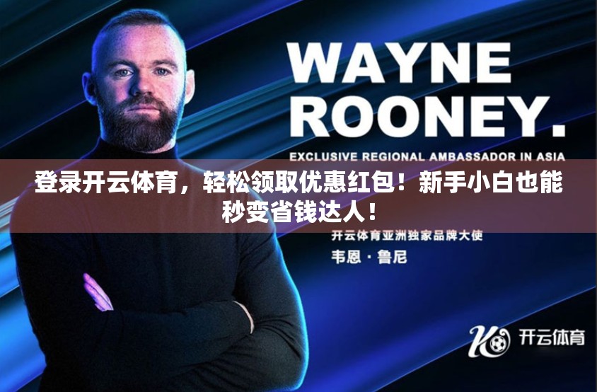 登录开云体育，轻松领取优惠红包！新手小白也能秒变省钱达人！
