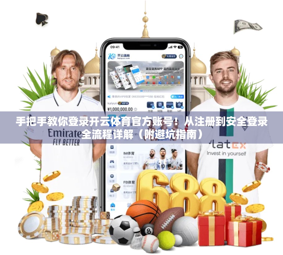 手把手教你登录开云体育官方账号！从注册到安全登录全流程详解（附避坑指南）