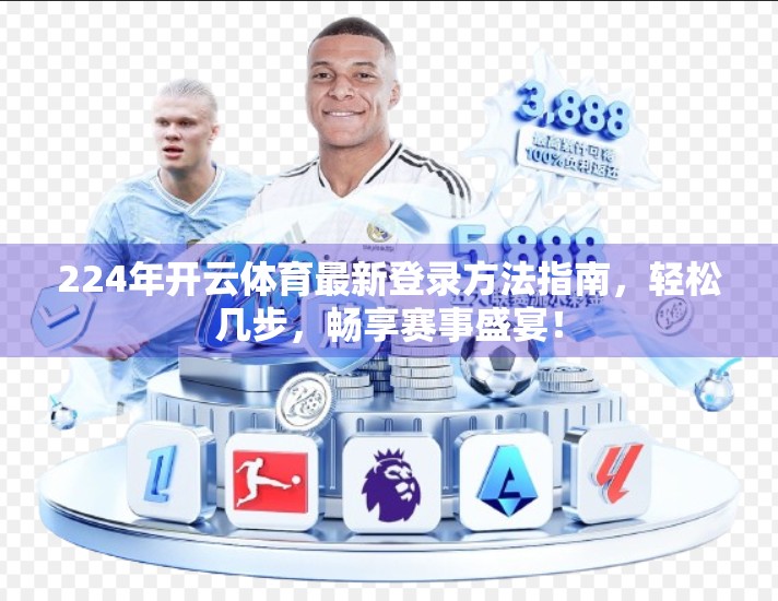 224年开云体育最新登录方法指南，轻松几步，畅享赛事盛宴！