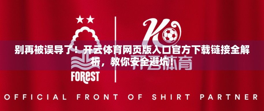 别再被误导了！开云体育网页版入口官方下载链接全解析，教你安全避坑！