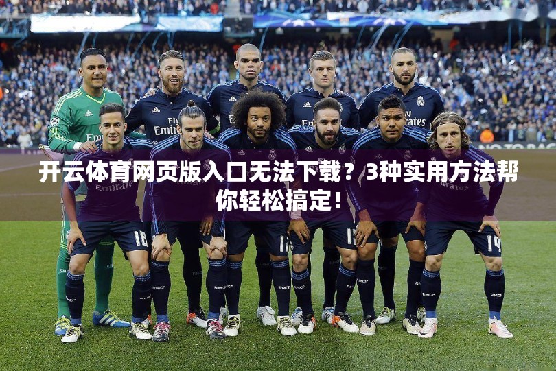 开云体育网页版入口无法下载？3种实用方法帮你轻松搞定！