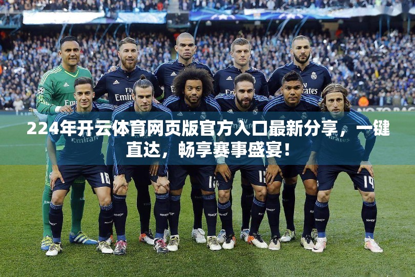 224年开云体育网页版官方入口最新分享，一键直达，畅享赛事盛宴！