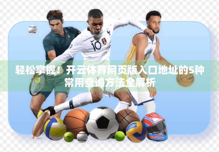 轻松掌握！开云体育网页版入口地址的5种常用查询方法全解析