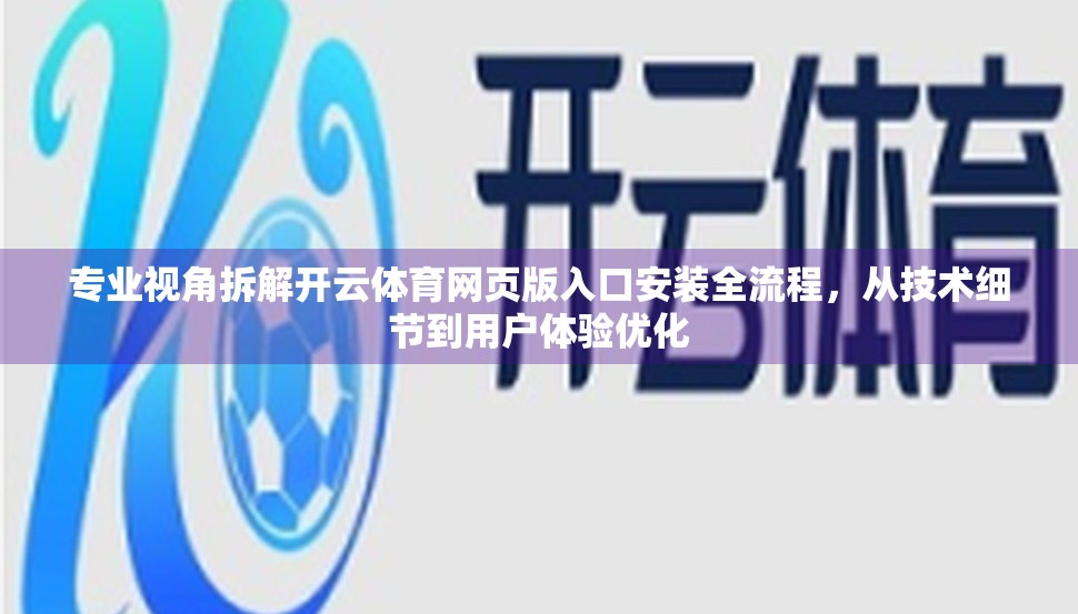 专业视角拆解开云体育网页版入口安装全流程，从技术细节到用户体验优化