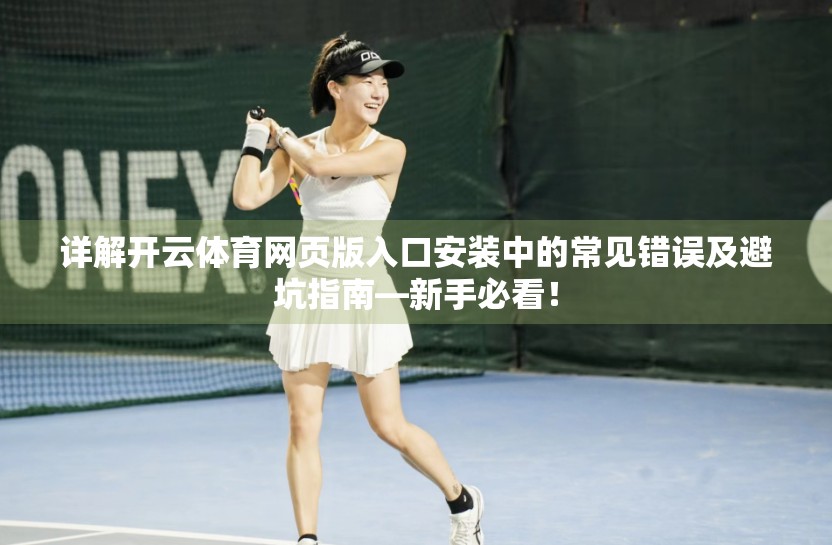 详解开云体育网页版入口安装中的常见错误及避坑指南—新手必看！