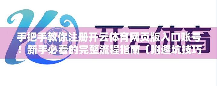 手把手教你注册开云体育网页版入口账号！新手必看的完整流程指南（附避坑技巧）