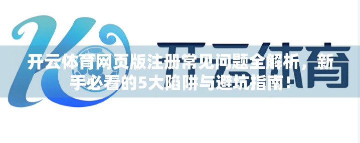 开云体育网页版注册常见问题全解析，新手必看的5大陷阱与避坑指南！