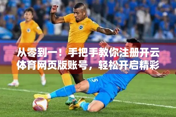 从零到一！手把手教你注册开云体育网页版账号，轻松开启精彩赛事之旅