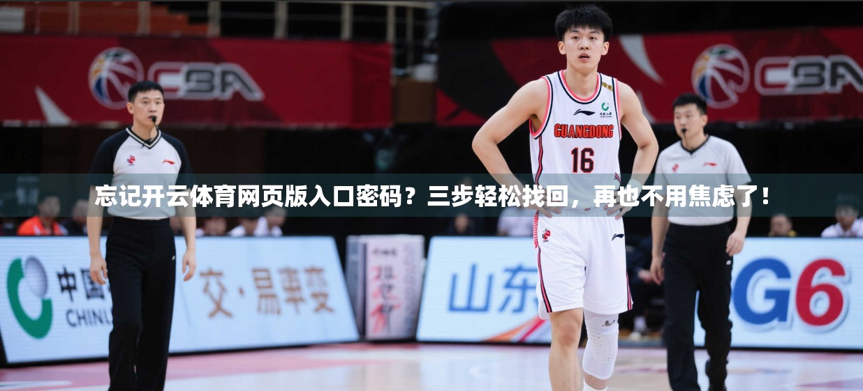 忘记开云体育网页版入口密码？三步轻松找回，再也不用焦虑了！