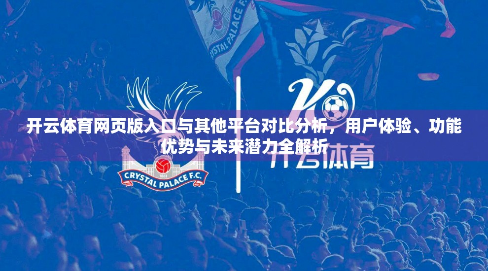 开云体育网页版入口与其他平台对比分析，用户体验、功能优势与未来潜力全解析