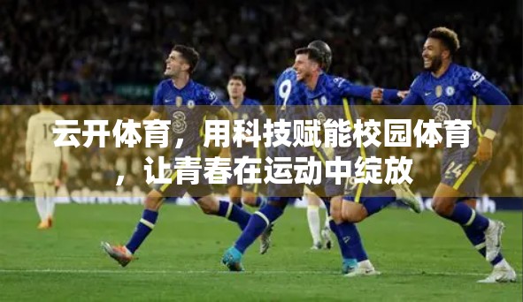 云开体育，用科技赋能校园体育，让青春在运动中绽放