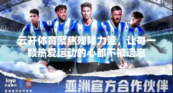 云开体育聚焦残障力量，让每一颗热爱运动的心都不被遗忘