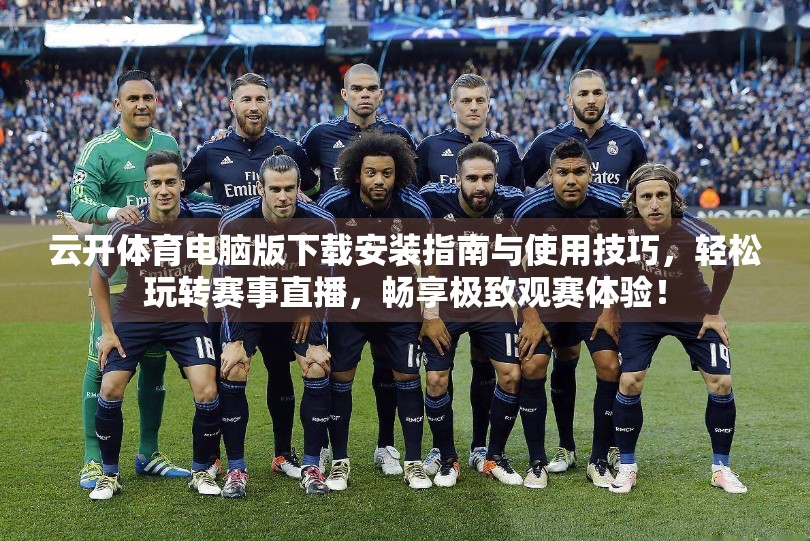 云开体育电脑版下载安装指南与使用技巧，轻松玩转赛事直播，畅享极致观赛体验！