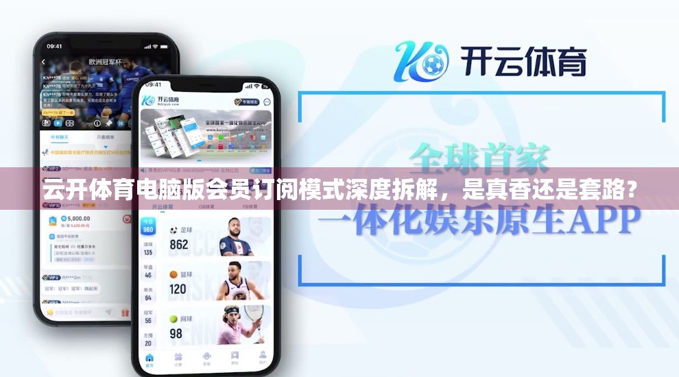 云开体育电脑版会员订阅模式深度拆解，是真香还是套路？
