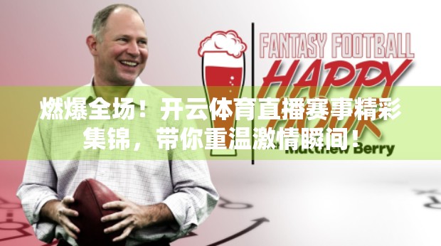 燃爆全场！开云体育直播赛事精彩集锦，带你重温激情瞬间！
