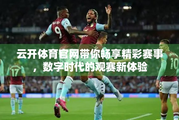 云开体育官网带你畅享精彩赛事，数字时代的观赛新体验