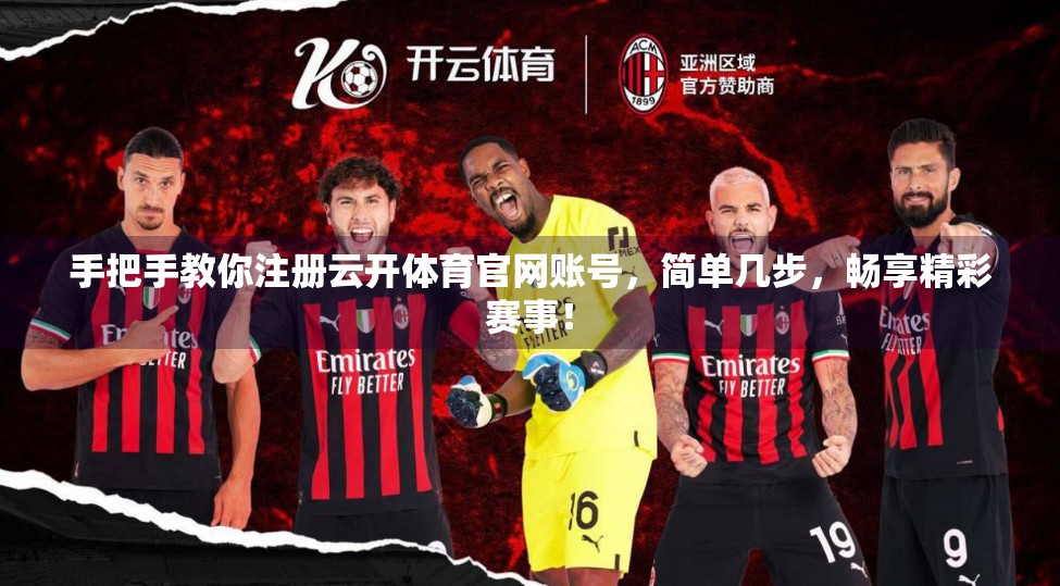 手把手教你注册云开体育官网账号，简单几步，畅享精彩赛事！