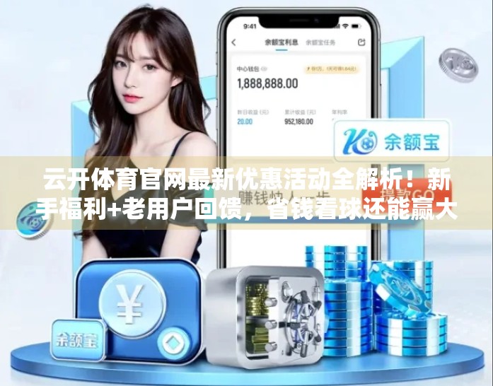 云开体育官网最新优惠活动全解析！新手福利+老用户回馈，省钱看球还能赢大奖！