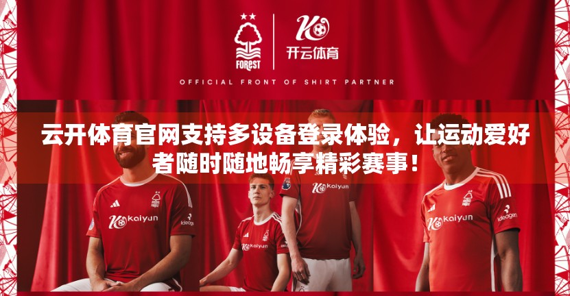 云开体育官网支持多设备登录体验，让运动爱好者随时随地畅享精彩赛事！