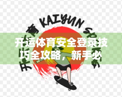 开运体育安全登录技巧全攻略，新手必看的5大避坑指南！