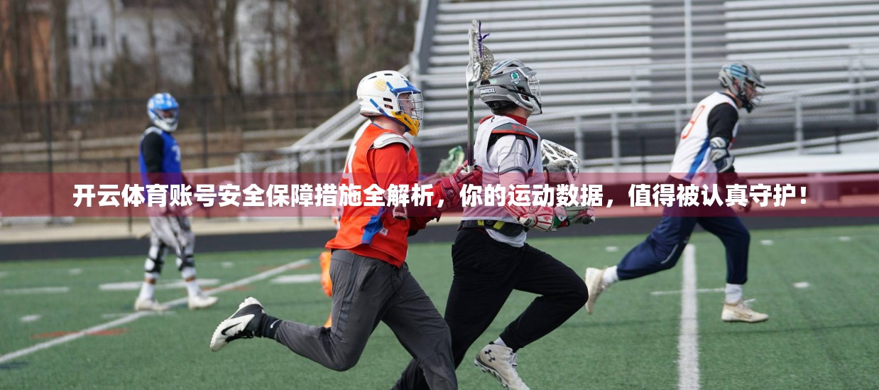 开云体育账号安全保障措施全解析，你的运动数据，值得被认真守护！