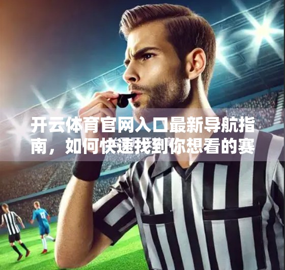 开云体育官网入口最新导航指南，如何快速找到你想看的赛事与内容？