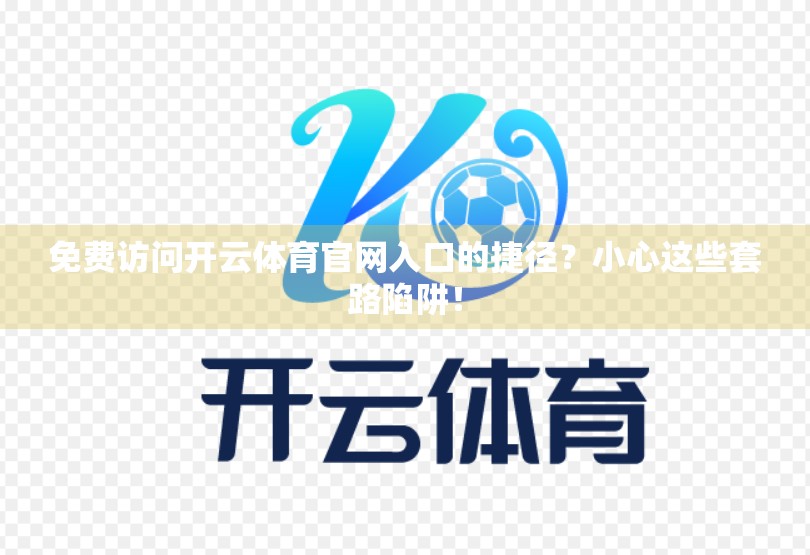免费访问开云体育官网入口的捷径？小心这些套路陷阱！