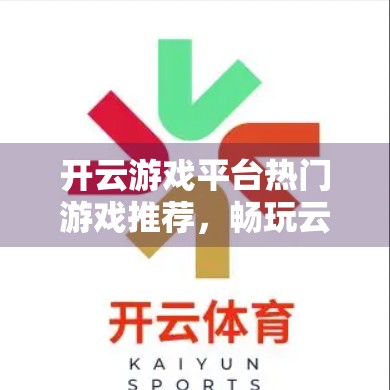 开云游戏平台热门游戏推荐，畅玩云端，随时随地开启你的游戏之旅！