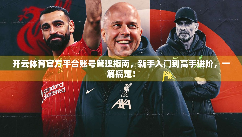 开云体育官方平台账号管理指南，新手入门到高手进阶，一篇搞定！