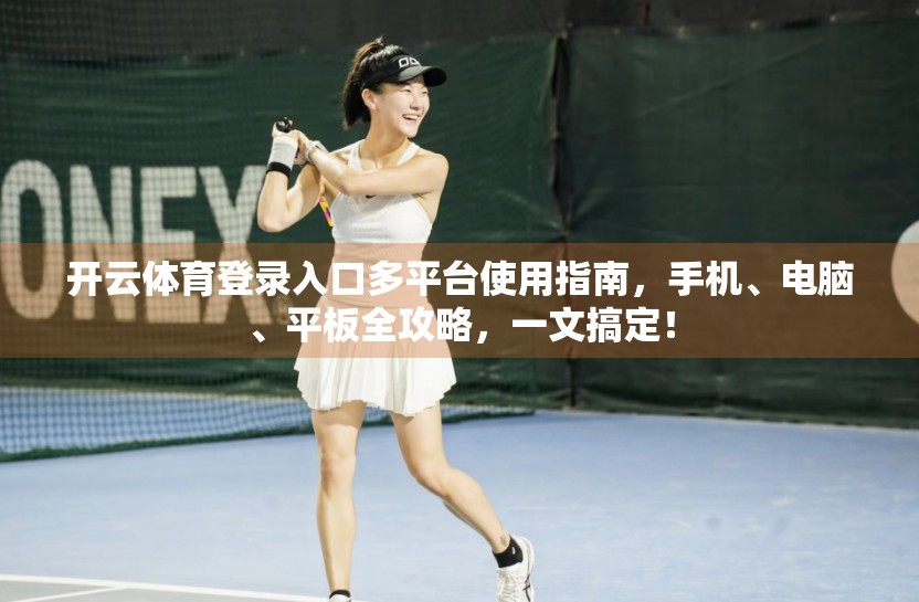 开云体育登录入口多平台使用指南，手机、电脑、平板全攻略，一文搞定！