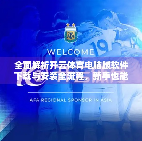 全面解析开云体育电脑版软件下载与安装全流程，新手也能轻松上手！