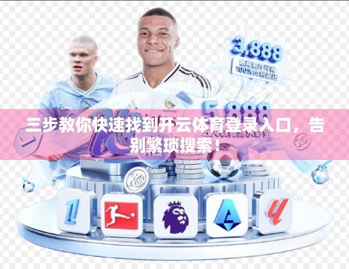 三步教你快速找到开云体育登录入口，告别繁琐搜索！