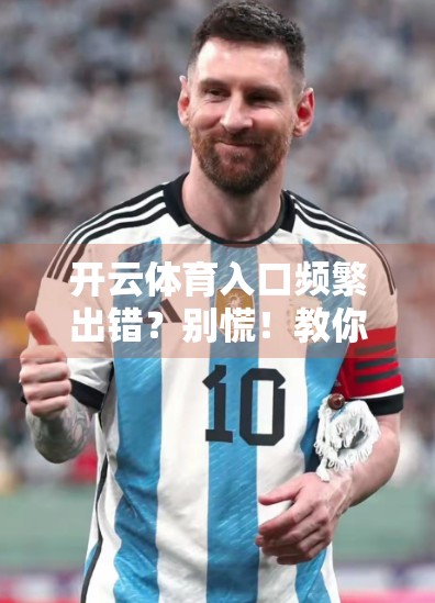 开云体育入口频繁出错？别慌！教你三步快速解决访问难题！