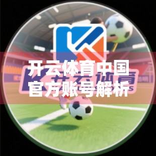 开云体育中国官方账号解析，从品牌传播到用户运营的全链路洞察